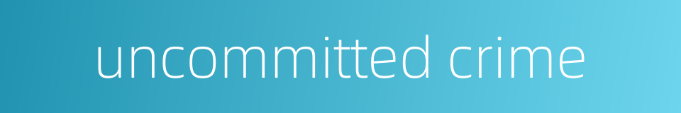 uncommitted crime的同义词