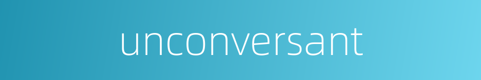 unconversant的同义词