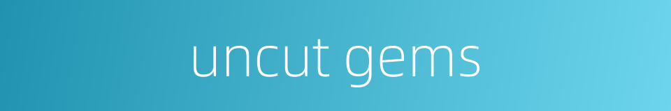 uncut gems的同义词