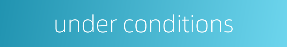 under conditions的同义词