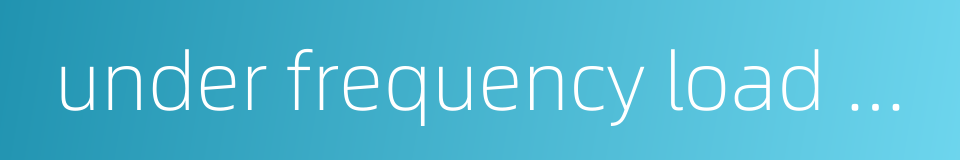 under frequency load shedding的同义词