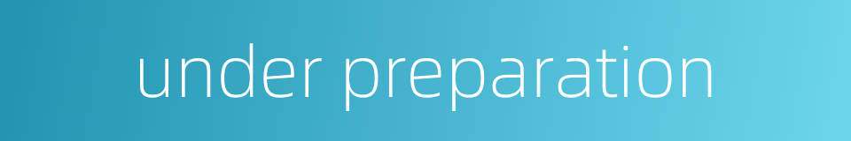 under preparation的同义词