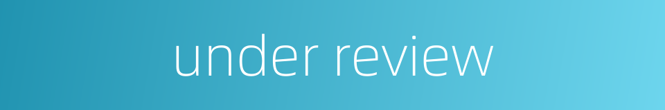 under review的同义词