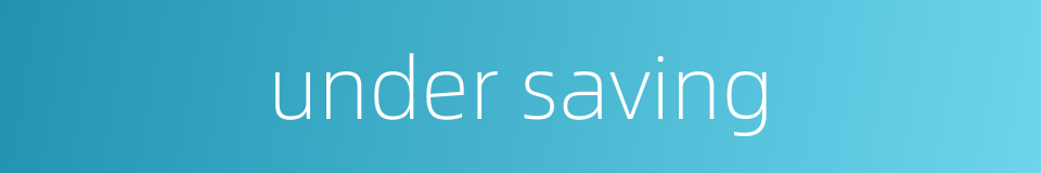 under saving的同义词