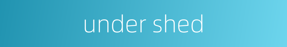 under shed的同义词