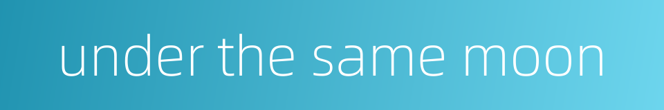 under the same moon的同义词
