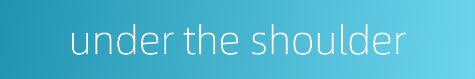 under the shoulder的同义词