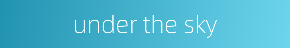 under the sky的同义词