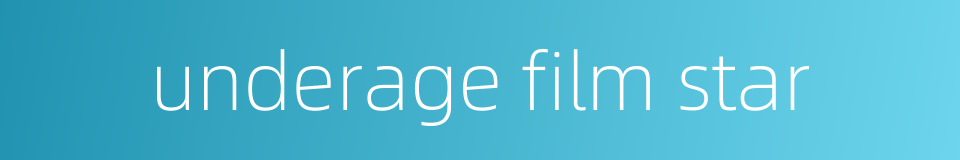 underage film star的同义词