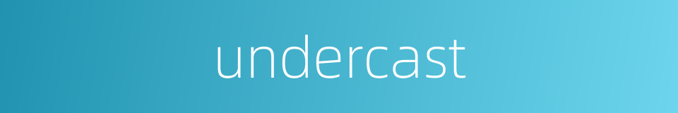 undercast的同义词