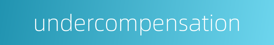 undercompensation的同义词