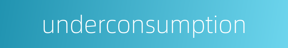 underconsumption的同义词
