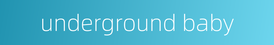 underground baby的同义词