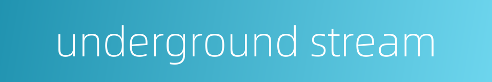 underground stream的同义词