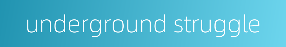 underground struggle的同义词