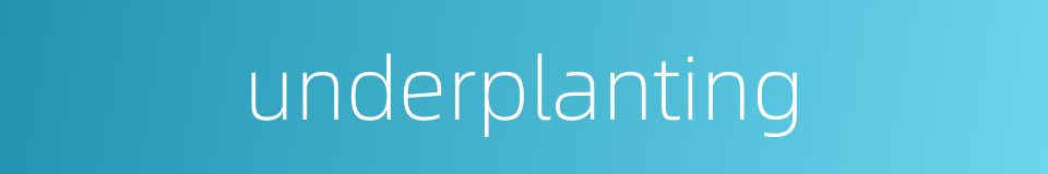 underplanting的同义词
