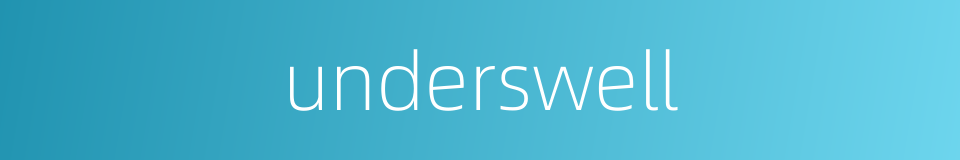 underswell的同义词
