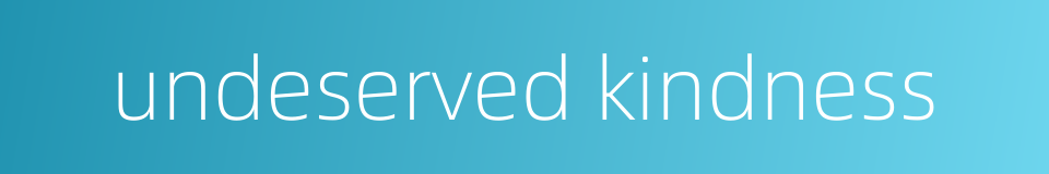 undeserved kindness的同义词