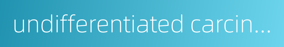 undifferentiated carcinoma of thyroid gland的同义词