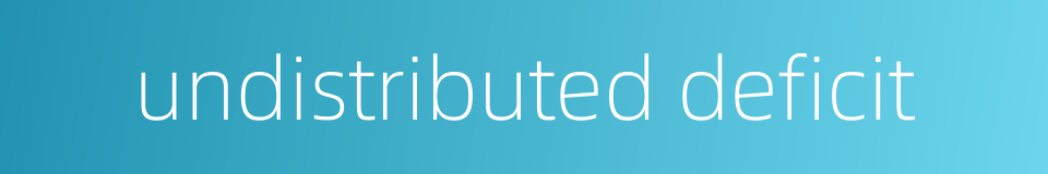 undistributed deficit的同义词