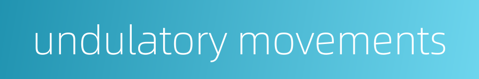 undulatory movements的同义词