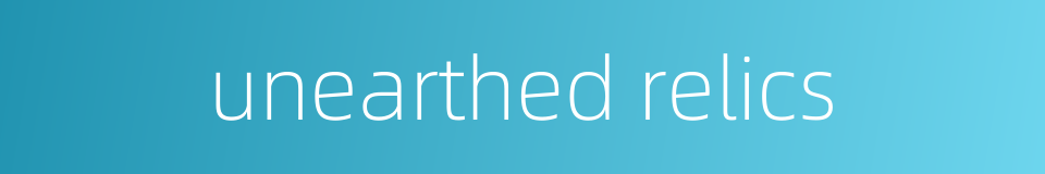 unearthed relics的同义词