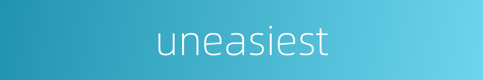 uneasiest的同义词