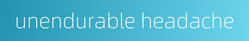 unendurable headache的同义词