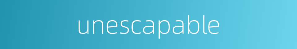 unescapable的同义词