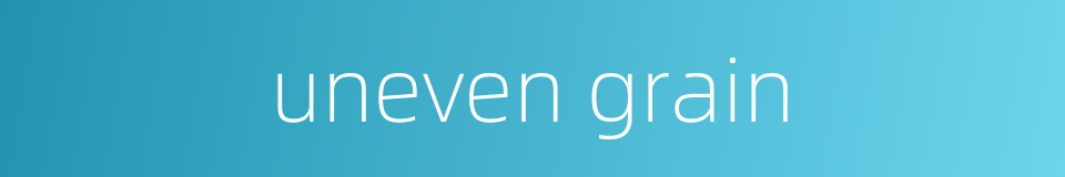 uneven grain的同义词