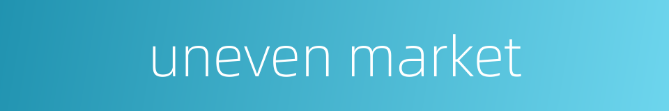 uneven market的同义词
