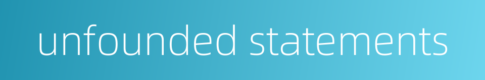 unfounded statements的同义词