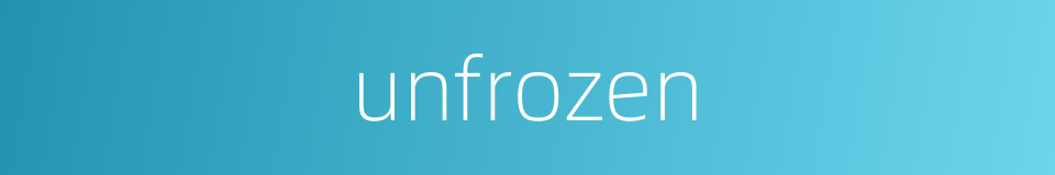 unfrozen的同义词