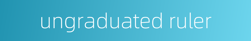 ungraduated ruler的同义词