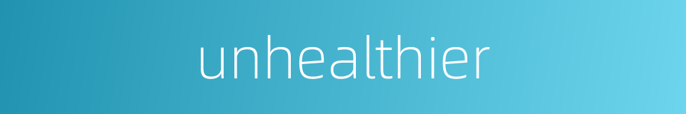 unhealthier的同义词