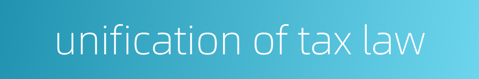 unification of tax law的同义词