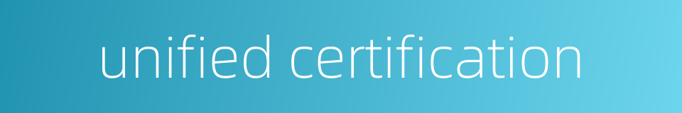 unified certification的同义词