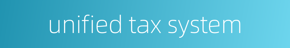 unified tax system的同义词