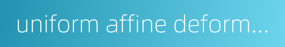uniform affine deformation的同义词