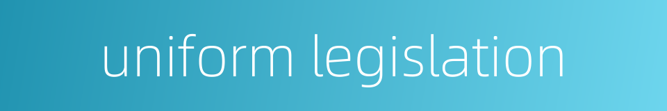 uniform legislation的同义词