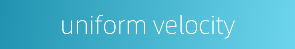 uniform velocity的同义词