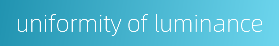 uniformity of luminance的同义词