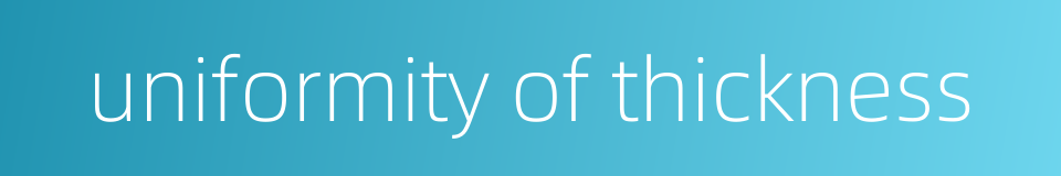 uniformity of thickness的同义词