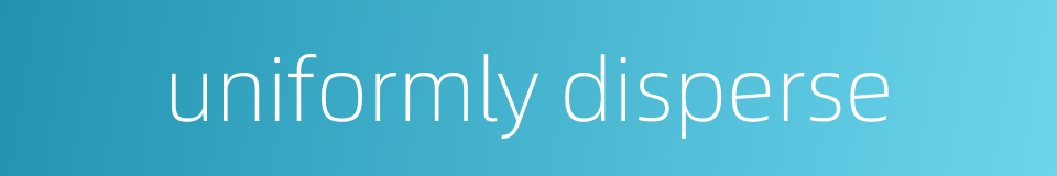 uniformly disperse的同义词