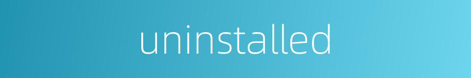 uninstalled的同义词