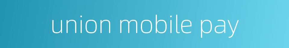 union mobile pay的同义词