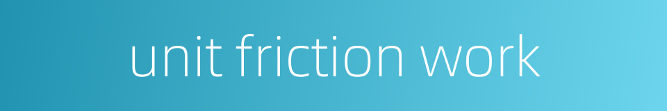unit friction work的同义词