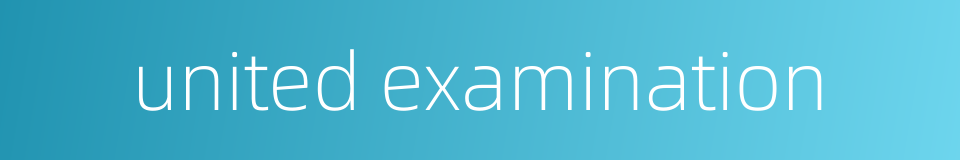 united examination的同义词
