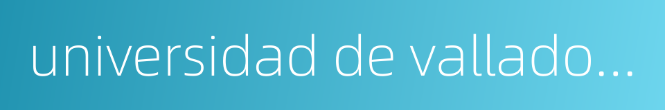 universidad de valladolid的同义词