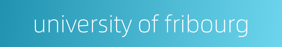 university of fribourg的同义词